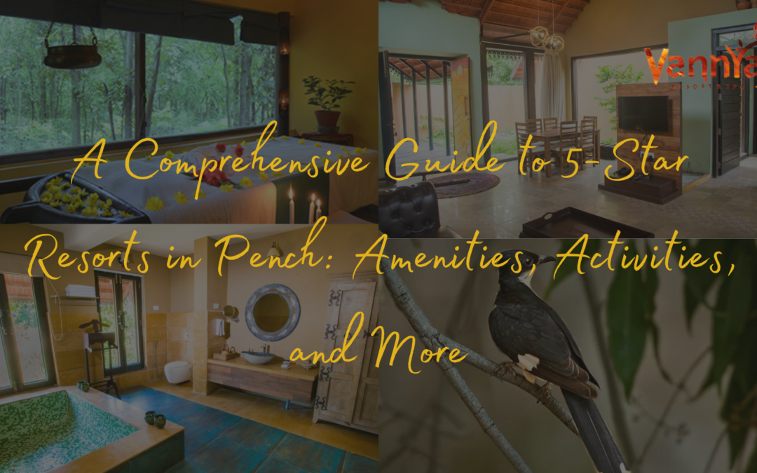 A Comprehensive Guide to 5-Star Resorts in Pench: Amenities, Activities, and More