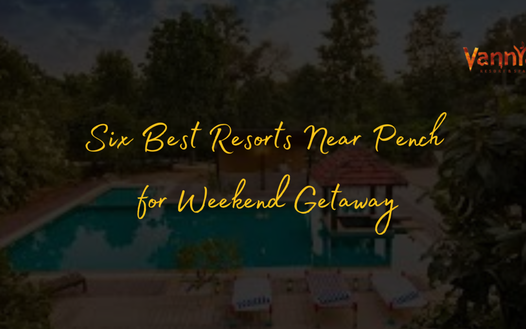 Six Best Resorts Near Pench for Weekend Getaway
